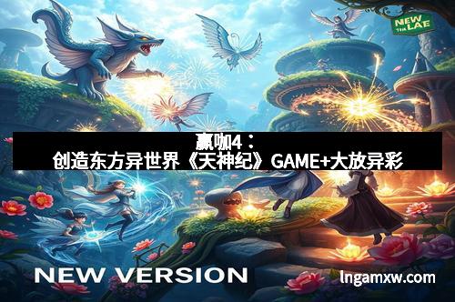 赢咖4：创造东方异世界《天神纪》GAME+大放异彩